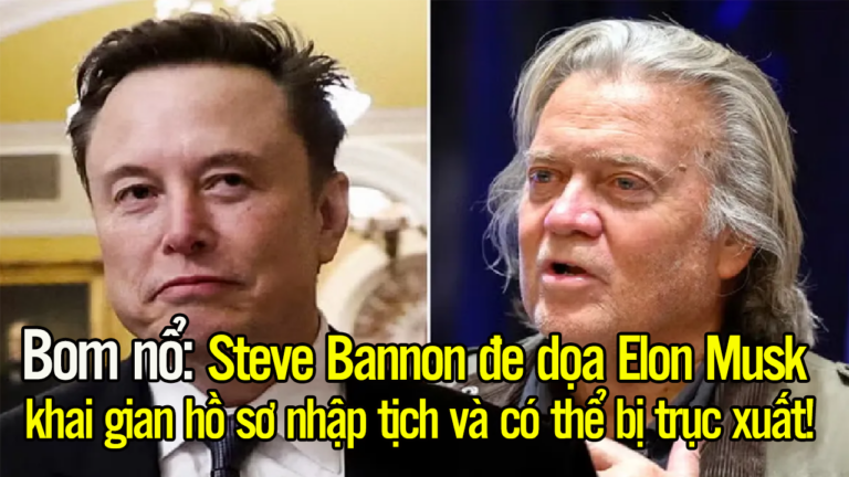 Bom nổ: Steve Bannon đe dọa Elon Musk khai gian hồ sơ nhập tịch và có thể bị trục xuất!