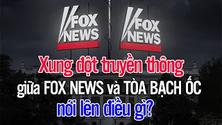 Xung đột truyền thông giữa FOX NEWS và Tòa Bạch Ốc nói lên điều gì?