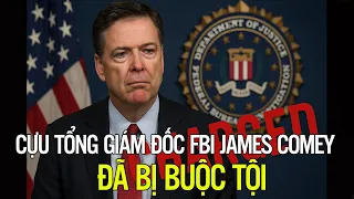 Cựu tổng giám đốc FBI James Comey đã bị buộc tội!