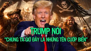 Trump nói ” Chúng ta giờ đây là những tên cướp biển”