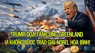 TRUMP DỌA TẤN CÔNG GREENLAND VÌ KHÔNG ĐƯỢC TRAO GIẢI NOBEL HÒA BÌNH!